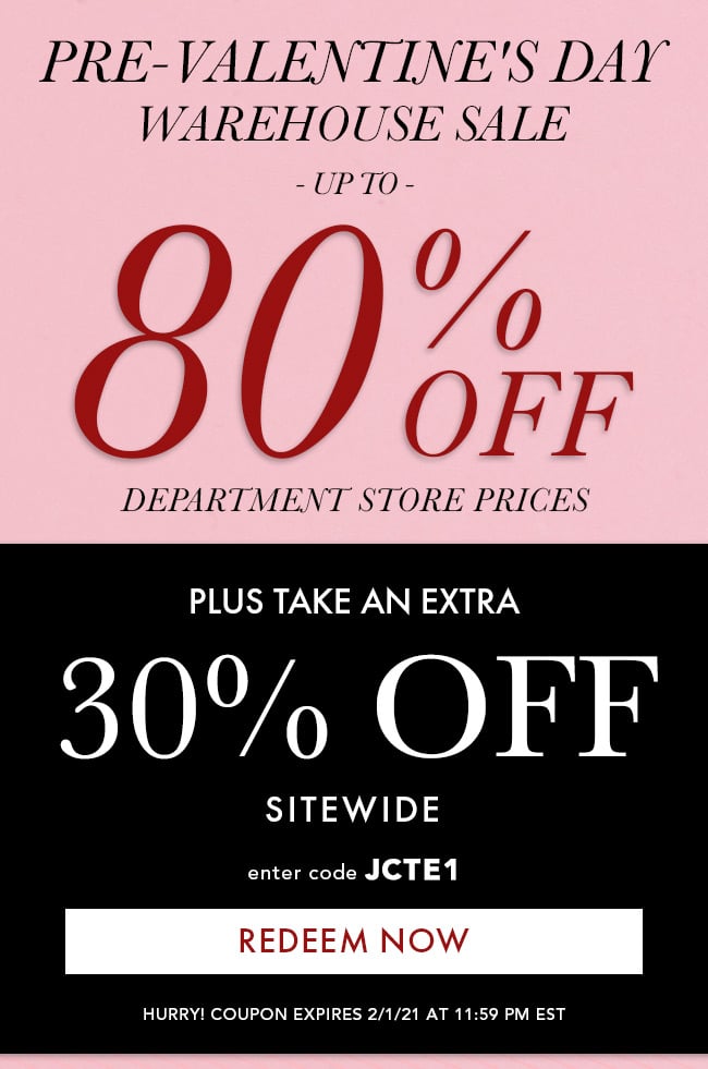 Pre-Valentine's Day Warehouse Sale Up To 80% Off Department Store Prices. Plus Take An Extra 30% Off Sitewide. Enter Code JCTE1. Redeem Now. Hurry! Coupon Expires 2/1/21 At 11:59 PM EST