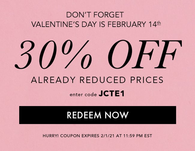 Don't Forget Valentine's Day Is February 14th. 30% Off Already Reduced Prices. Enter Code JCTE1. Redeem Now. Hurry! Coupon Expires 2/1/21 At 11:59 PM EST