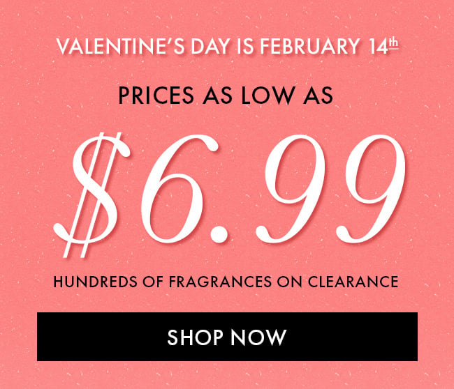 Valentine's Day is February 14th. Prices as Low as $6.99. Hundreds Of Fragrances on clearance. Shop Now