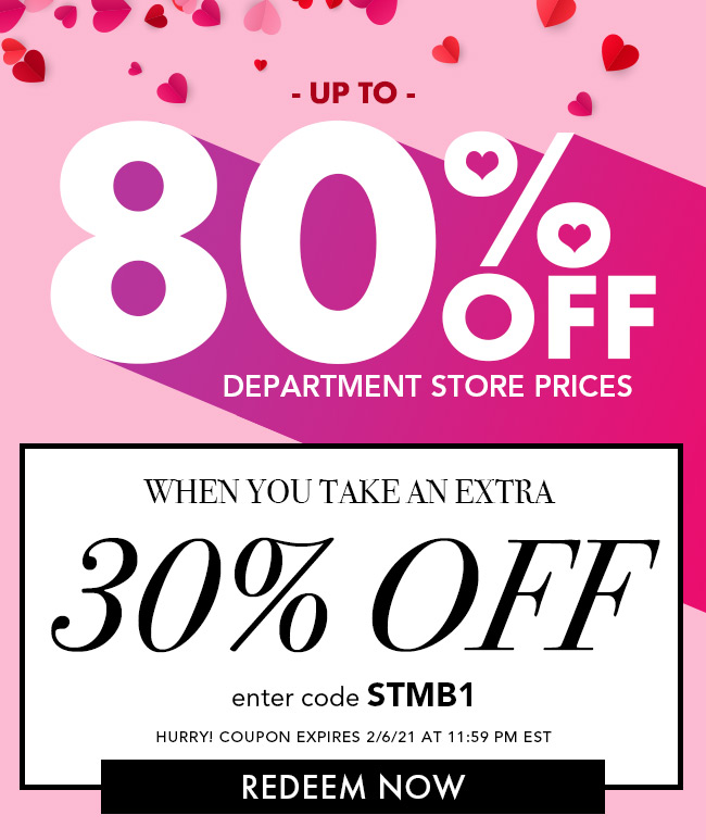 Up To 80% Off Department Store Prices. When You Take An Extra 30% Off. Enter Code STMB1. Hurry! Coupon Expires 2/6/21 At 11:59 PM EST. Redeem Now