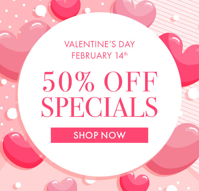 Valentine's Day February 14th. 50% Off Specials. Shop Now