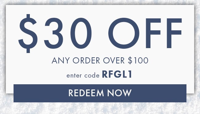 $30 Off Any Order Over $100. Enter Code RFGL1. Redeem Now