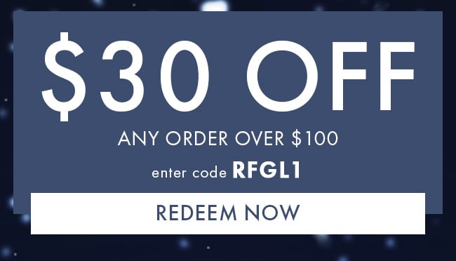 $30 Off Any Order Over $100. Enter code RFGL1. Redeem Now. Hurry! Coupons expire 2/20/21 at 11:59 PM EST