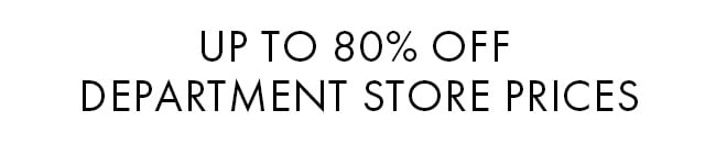 Up To 80% Off Department Store Prices