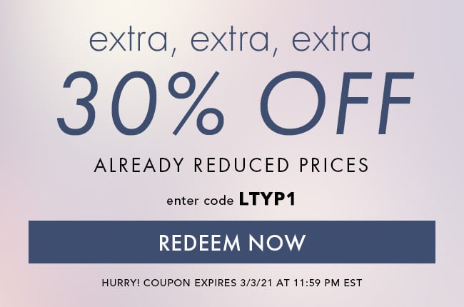  Extra, Extra, Extra 30% Off Already Reduced Prices. Enter Code LTYP1. Redeem Now. Hurry! Coupon Expires 3/3/21 At 11:59 PM EST