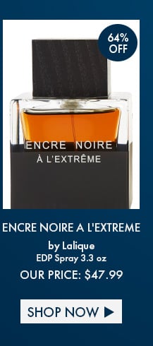 64% Off. Encre Noire A L'Extreme by Lalique. EDT Spray 3.3 Oz. Our Price: $47.99. Shop Now