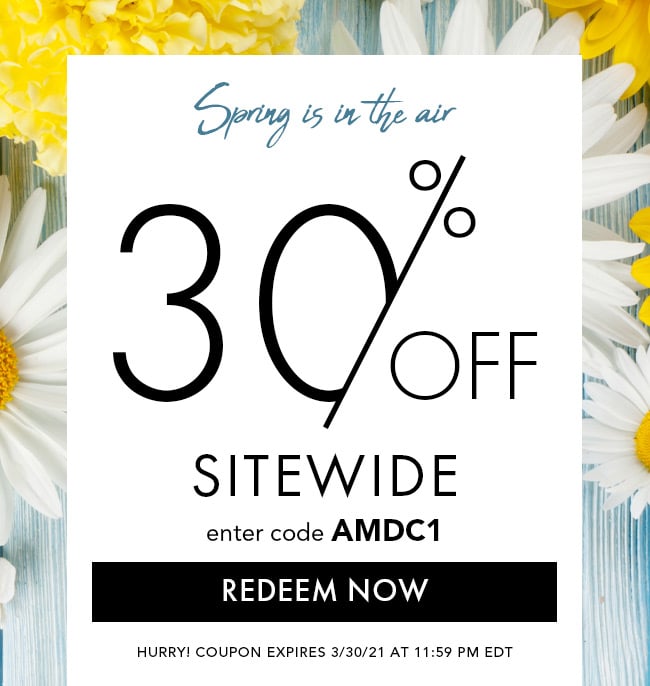 Spring is in the air. 30% Off Sitewide. Enter code AMDC1. Redeem Now. Hurry! Coupon expires 3/30/21 at 11:59 PM EDT