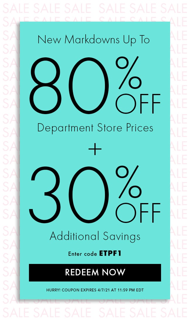 New Markdowns Up To 80% Off Department Store Prices + 30% Off Additional Savings. Enter Code ETPF1. Redeem Now. Hurry! Coupon Expires 4/7/21 At 11:59 PM EDT