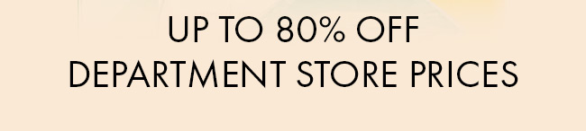 Up To 80% Off Department Store Prices