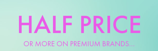 Half Price Or More On Premium Brands...