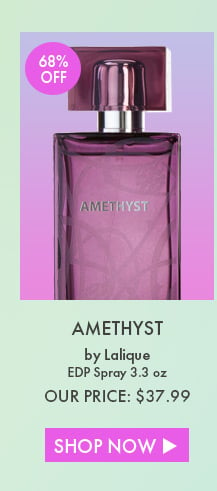 68% Off. Amethyst By Lalique. EDP Spray 3.3 Oz. Our Price: $37.99. Shop Now