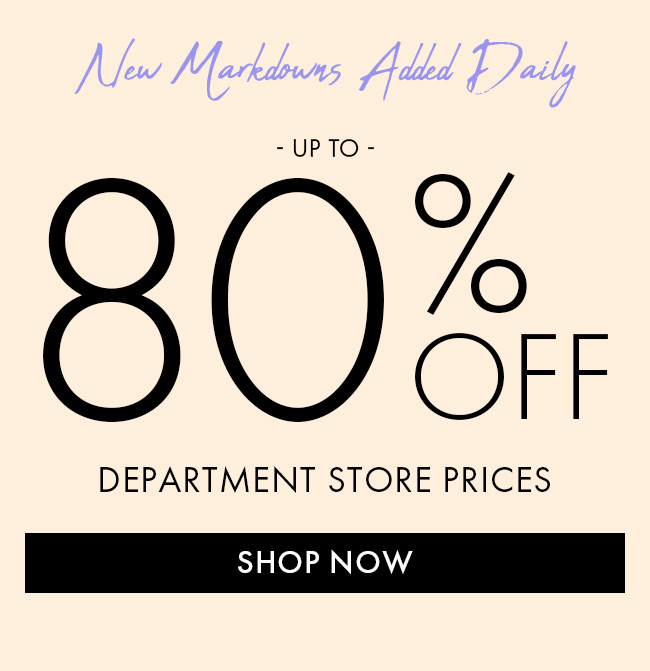 New Markdowns Added Daily Up To 80% Off Department Store Prices. Shop Now