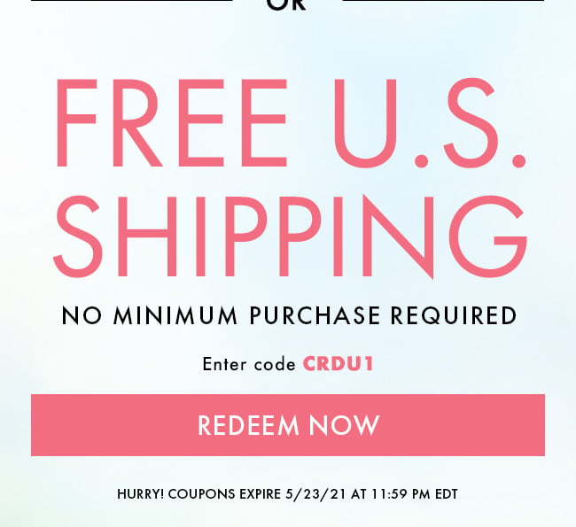 Free U.S. Shipping. No Minimum Purchase Required. Enter Code CRDU1. Redeem Now. Hurry! Coupons Expires 5/23/21 At 11:59 PM EDT