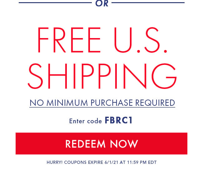 Free U.S. Shipping, No minimum purchase required. Enter code FBRC1. Redeem Now. Hurry! Coupons expire 6/1/21 at 11:59 PM EDT 