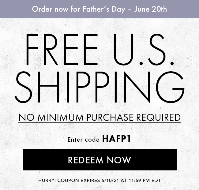 Order Now For Father's Day - June 20th. Free U.S. Shipping. No Minimum Purchase Required. Enter Code HAFP1. Redeem Now. Hurry! Coupon Expires 6/10/21 At 11:59 PM EDT