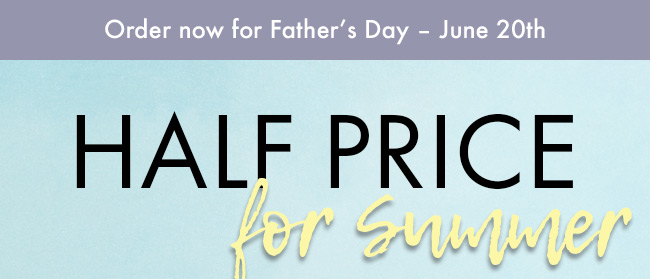 Order now for Father's Day - June 20th. Half Price for Summer.