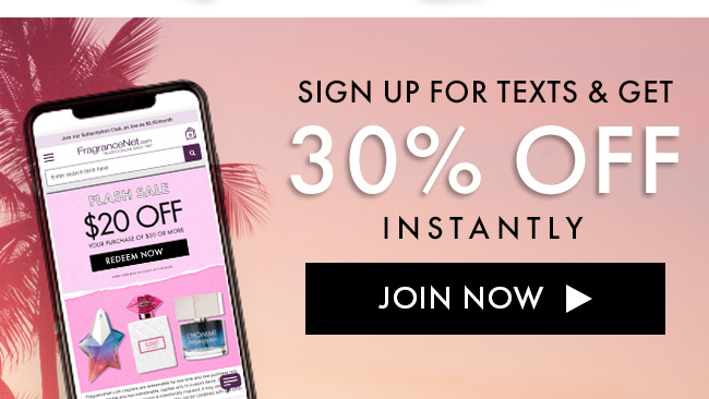 Sign up for texts & Get 30% Off Instantly. Join Now