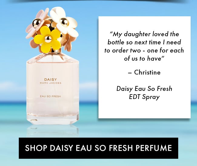 “My daughter loved the bottle so next time I need to order two - one for each of us to have”t– Christine Daisy Eau So FreshEDT Spray. Shop Daisy Eau So Fresh Perfume