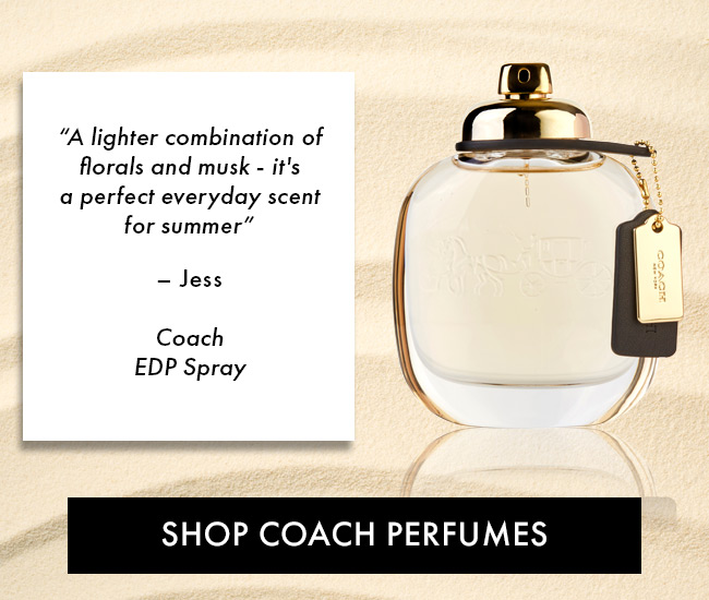 “A lighter combination of florals and musk - it's a perfect everyday scentfor summer”– Jess. Coach EDP Spray. Shop Coach Perfumes