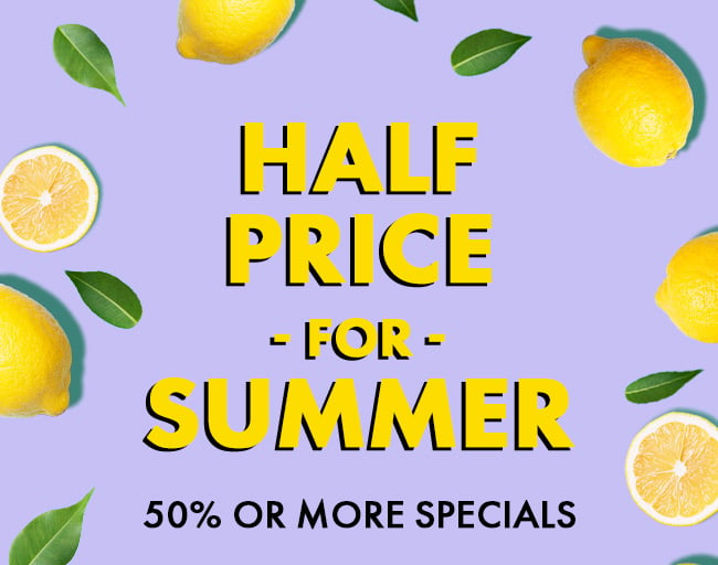 Half price for summer. 50% off or more specials