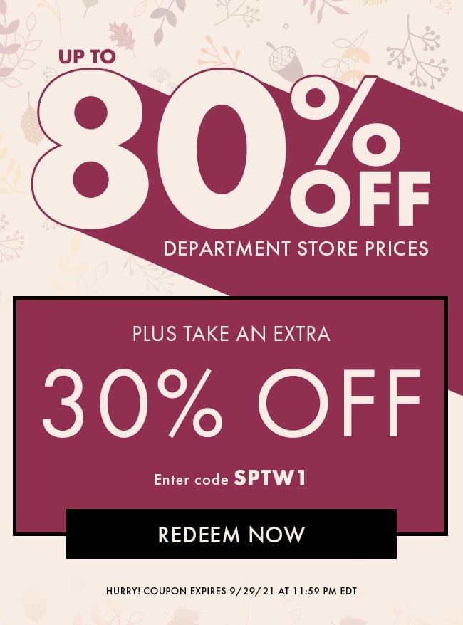 Up To 80% Off Department Store Prices. Plus an Extra 30% Off. Enter Code SPTW1. Redeem Now. Hurry! Coupon Expires 9/29/21 At 11:59 PM EDT