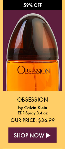 59% Off. Obsession By Calvin Klein. EDP Spray 3.4 oz. Our Price: $36.99. Shop Now