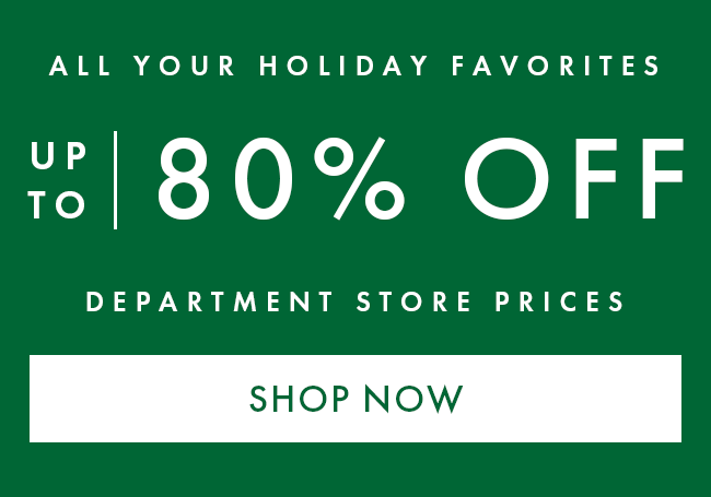 All your holiday favorites up to 80% Off Department Store Prices. Shop Now