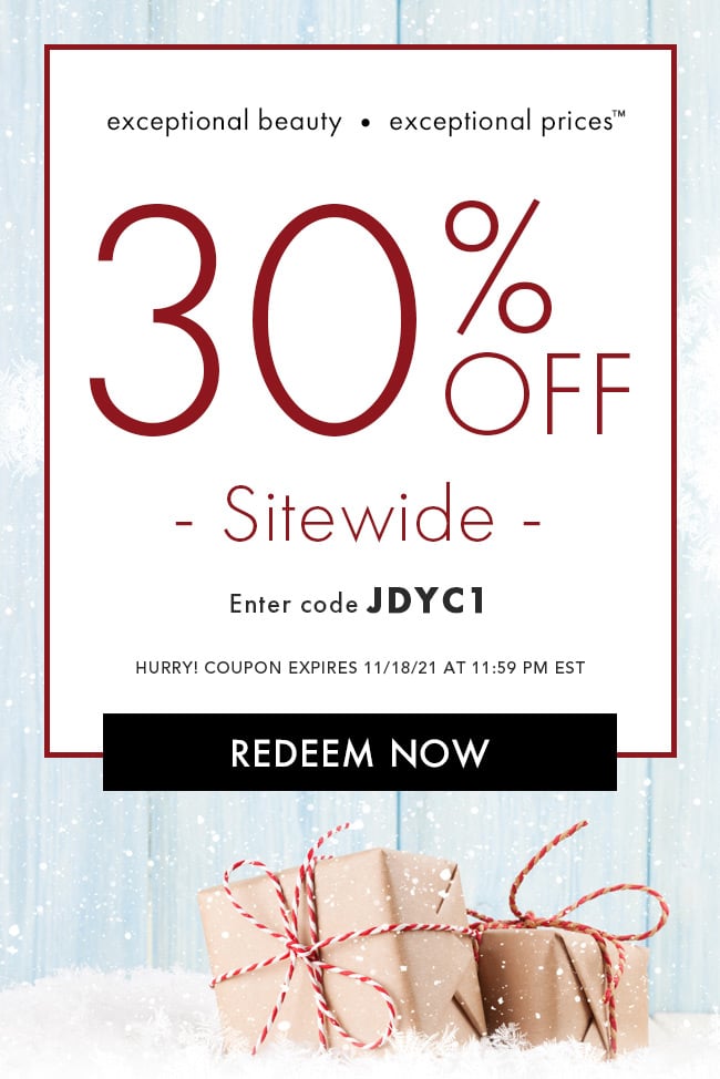 Exceptional Beauty. Exception Prices™. 30% Sitewide. Enter Code JDYC1. Hurry! Coupon Expires 11/18/21 At 11:59 PM EST. Redeem Now