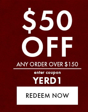 $50 Off any order over $150. Enter coupon YERD1. Redeem Now