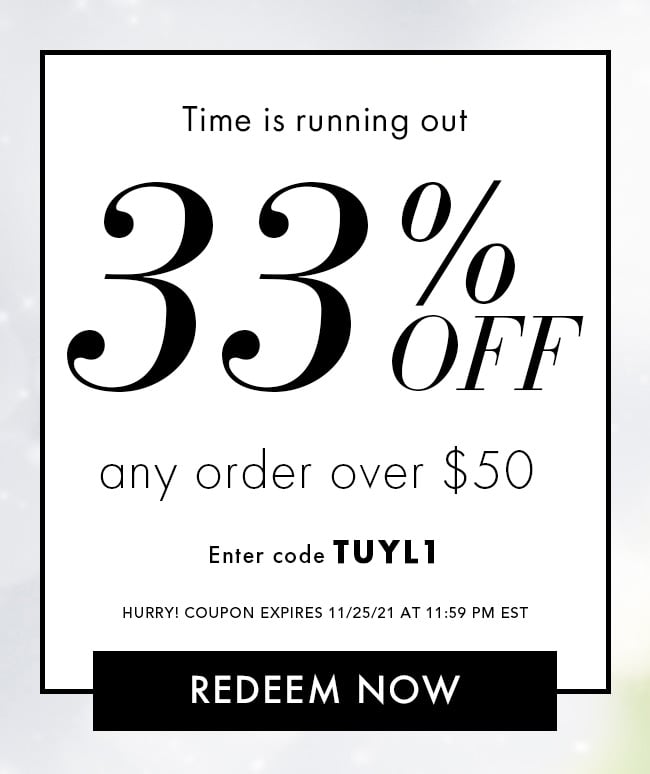 Time Is Running Out. 33% Off Any Order Over $50. Enter Code TUYL1. Hurry! Coupons Expire 11/25/21 At 11:59 PM EST. Redeem Now