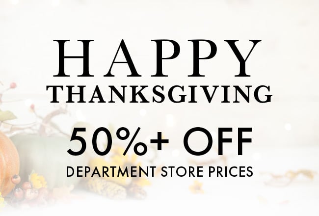 Happy Thanksgiving. 50%+ Off Department Store Prices