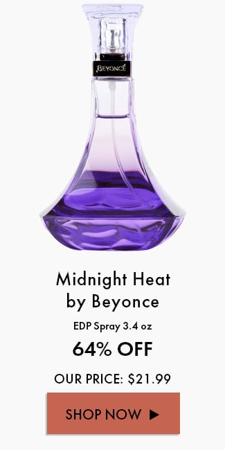 Midnight Heat By Beyonce. EDP Spray 3.4 Oz. 64% Off. Our Price: $21.99. Shop Now