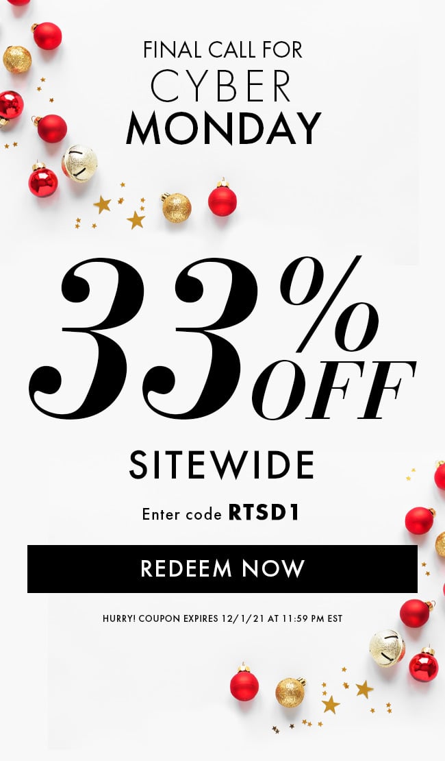 Final Call for Cyber Monday. 33% Off Sitewide. Enter code RTSD1. Redeem Now. Hurry! Coupon expires 12/1/21 at 11:59 PM EST