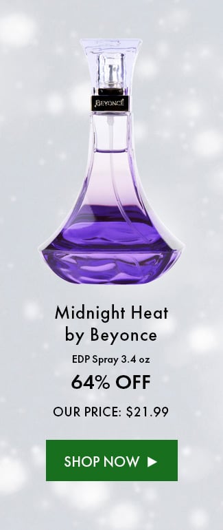 Midnight Heat By Beyonce. EDP Spray 3.4 Oz. 64% Off. Our Price: $21.99. Shop Now