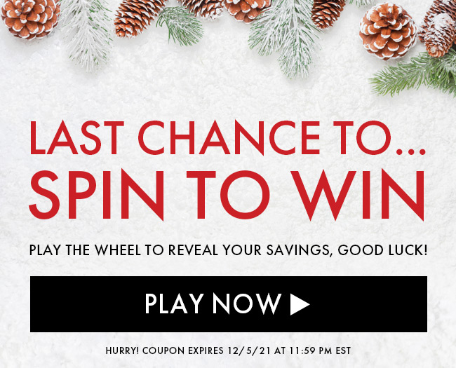 Last Chance To... Spin To Win. Play The Wheel To Reveal Your Savings, Good Luck! Play Now. Hurry! Coupon Expires 12/5/21 At 11:59 PM EST