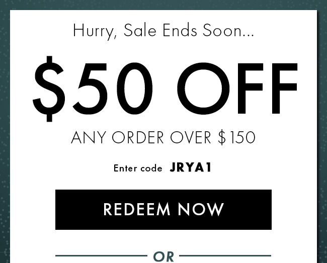 Hurry, Sale Ends Soon... $50 Off Any Order Over $150. Enter code JRYA1. Redeem Now. Hurry! Coupon expires 12/11/21 at 11:59 PM EST