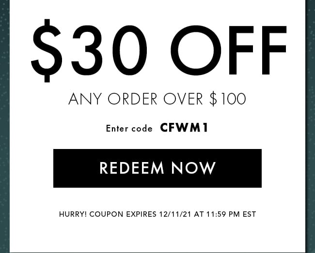 $30 Off any order over $100. Enter code CFWM1. Redeem Now. Hurry! Coupon expires 12/11/21 at 11:59 PM EST