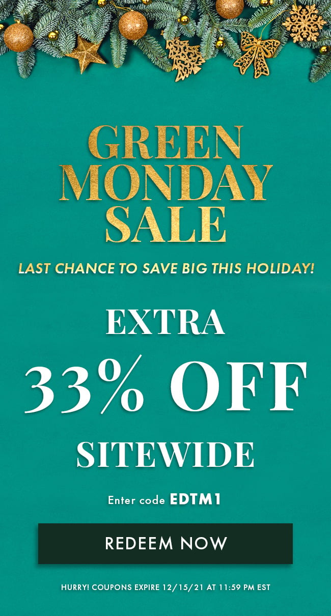 Green Monday Sale. Last chance to save big this holiday! Extra 33% Off Sitewide. Enter code EDTM1. Redeem Now. Hurry! Coupon expires 12/15/21 at 11:59 PM EST