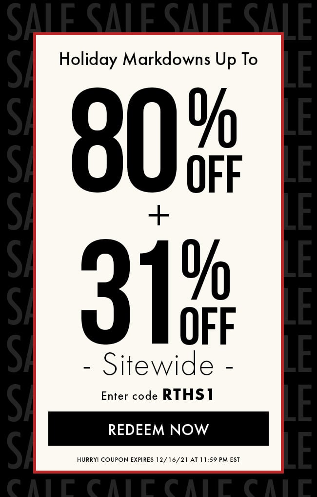 Holiday Markdowns Up To 80% Off + 31% Off Sitewide. Enter Code RTHS1. Redeem Now. Hurry! Coupon Expires 12/16/21 At 11:59 PM EST