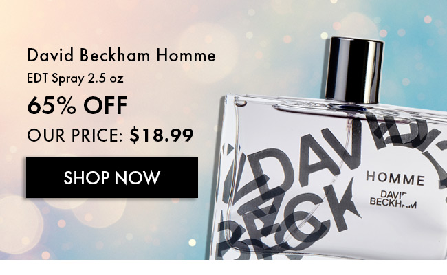 David Beckham Homme. EDT Spray 2.5 Oz. 65% Off. Our Price: $18.99. Shop Now