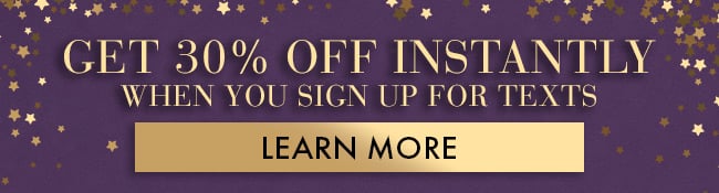 Get 30% Off Instantly when you sign up for Texts. Learn More