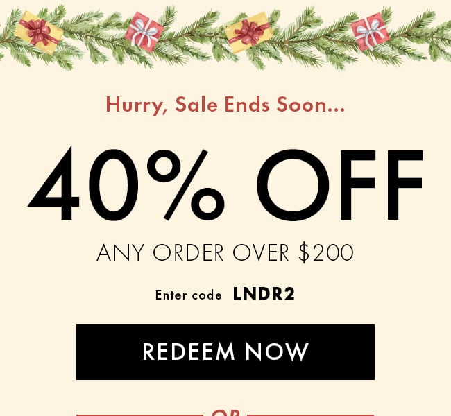 Hurry, Sale Ends Soon... 40% Off Any Order Over $200. Enter Code LNDR2. Redeem Now