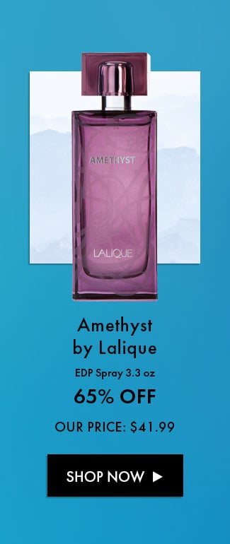 Amethyst by Lalique. EDP Spray 3.3 oz. 65% Off. Our Price: $41.99. Shop Now