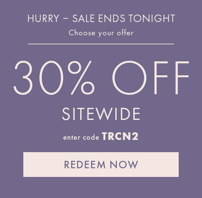 Hurry - Sale Ends Tonight. Choose Your offer. 30% Off Sitewide. Enter code TRCN2. Redeem Now