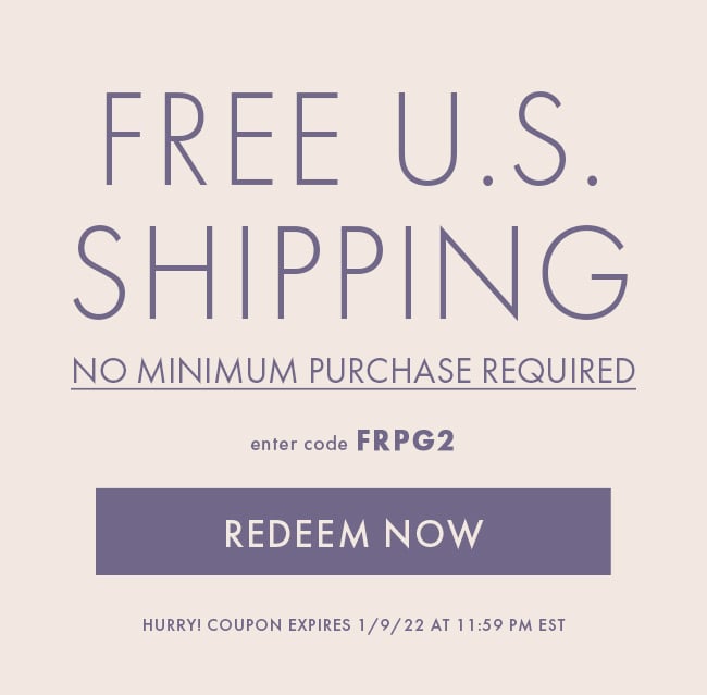 Free U.S. Shipping No Minimum purchase Required. Enter code FRPG2. Redeem Now