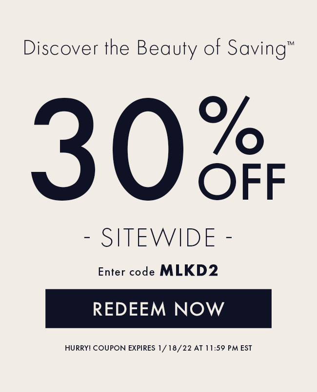 Discover the Beauty of Saving™ 30% Off Sitewide. Enter code MLKD2. Redeem Now. Hurry! Coupon expires 1/18/22 at 11:59 PM EST