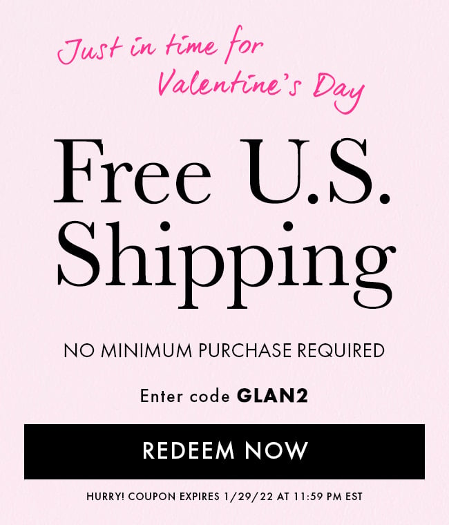 Just in time for Free U.S. Shipping no minimum purchase required. Enter code GLAN2. Redeem Now. Hurry! Coupon expires 1/29/22 at 11:59 PM EST