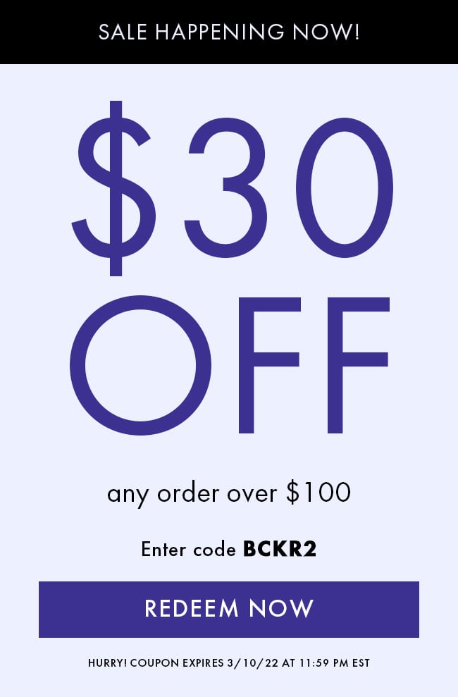 Sale Happening Now! $30 Off Any Order Over $100. Enter Code BCKR2. Redeem Now. Hurry! Coupon Expires 3/10/22 At 11:59 PM EST