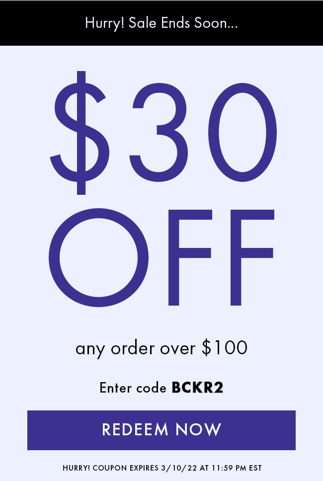 Hurry! Sale Ends Soon... $30 Off any order over $100. Enter code BCKR2. Redeem Now. Hurry! Coupon expires 3/10/22 at 11:59 PM EST