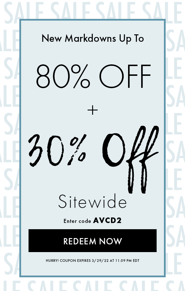 New Markdowns Up To 80% Off + 30% Off Sitewide. Enter Code AVCD2. Redeem Now. Hurry! Coupon Expires 3/29/22 At 11:59 PM EDT